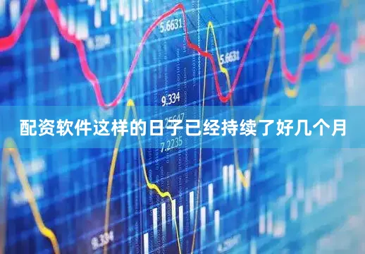配资软件这样的日子已经持续了好几个月