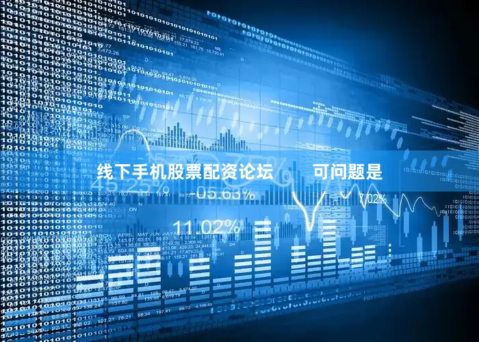 线下手机股票配资论坛        可问题是