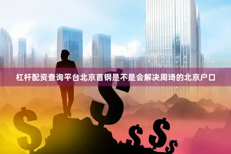 杠杆配资查询平台北京首钢是不是会解决周琦的北京户口