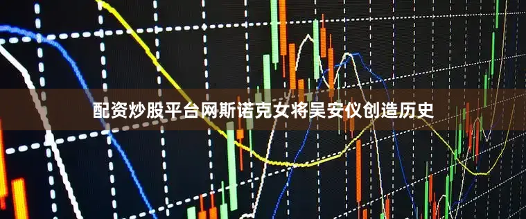 配资炒股平台网斯诺克女将吴安仪创造历史